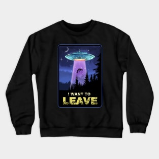 I WANT TO LEAVE Crewneck Sweatshirt